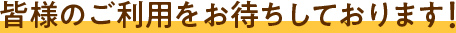 皆様のご利用をお待ちしております！