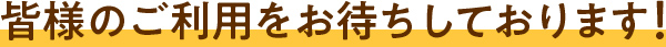 皆様のご利用をお待ちしております！